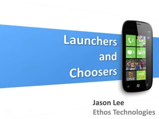 Launchers and Choosers Jason Lee Ethos Technologies 