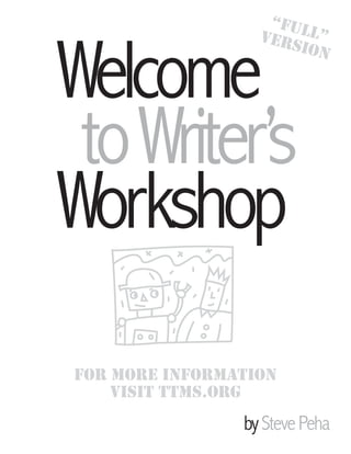 “FUL
                  V e r s L”


Welcome
                         ion




 to Writer’s
Workshop
For More inForMation
    Visit ttMs.org
                by Steve Peha
 