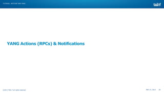 MAY 27, 2013 29©2013 TAIL-F all rights reserved
TUTORIAL: NETCONF AND YANG
YANG Actions (RPCs) & Notifications
 