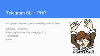 Telegram-CLI + PHP
composer require zyberspace/telegram-cli-client
git clone --recursive
https://github.com/vysheng/tgcd tg
./configure
make
 