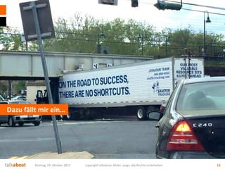 Dazu fällt mir ein…
Montag, 19. Oktober 2015 copyright talkabout, Mirko Lange, alle Rechte vorbehalten 13
 