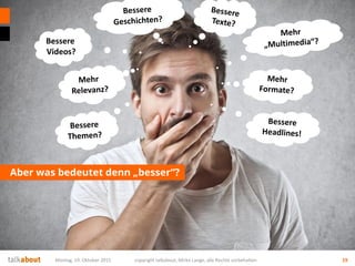 Aber was bedeutet denn „besser“?
Montag, 19. Oktober 2015 copyright talkabout, Mirko Lange, alle Rechte vorbehalten 19
Bessere
Videos?
 