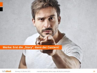 Merke: Erst die „Story“, dann der Content!
Montag, 19. Oktober 2015 copyright talkabout, Mirko Lange, alle Rechte vorbehalten 25
 