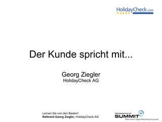 Der Kunde spricht mit... Georg Ziegler HolidayCheck AG 