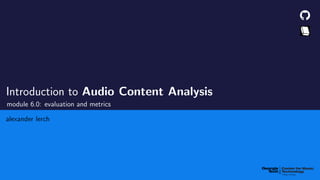 Introduction to Audio Content Analysis
module 6.0: evaluation and metrics
alexander lerch
 