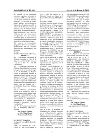 Boletín Oficial Nº 19.388                                                             Jueves 6 de Enero de 2011
del inmueble en las condiciones            3130/27/2010 del registro de la            Provincia mediante Dictamen Nº 479 de
propuestas, sugerimos se remitan las       Dirección General de Energía y el          fecha 03/12/2010 en concordancia con
actuaciones al Ministerio de Gobierno      Decreto Nº 1818 de fecha 05/11/2010;       su Comisión de Estudio, realiza
a fin de que se continúe con el trámite    y                                          observaciones, a las que se dan por
pertinente. En ese caso se deberá          CONSIDERANDO,                              subsanadas mediante su nueva
requerir además del certificado del        Que por el mismo se aprueba el Pliego      intervención a través del Dictamen Nº
Registro de la Propiedad Inmueble un       de Condiciones y la Documentación          485/2010, luego de haberse girado las
informe de la Dirección General de         Técnica para la ejecución de la Obra:      actuaciones al Organismo licitante;
Rentas y Aguas de Santiago sobre el        "REMODELACION Y AMPLIACION                 Que Fiscalía de Estado en su Dictamen
estado actual de deuda del inmueble;       DE EDIFICIO ESCOLAR ESCUELA                Nº 2151 de fecha 16/12/2010 señala:
Que el Ministerio de Obras y Servicios     Nº 375 - MERCEDES IRURZUM -                "habiéndose dado cumplimiento,
Pú b licos en su intervenció n             DPTO. BANDA", y se autoriza a la           corresponde se dicte el acto
correspondiente eleva las presentes        Dirección General de Arquitectura a        administrativo que ordene la presente
actuaciones para la prosecución del        efectuar la Contratación Directa de la     Contratación Directa... cree oportuno
trámite habiendo cumplimentado con lo      obra de que se trata, previa compulsa      la adjudicación de la misma a la firma
requerido por la Fiscalía de Estado;       de precios, encuadrándose la misma en      BARRAZA CONSTRUCCIONES, quien
Que conforme la documentación              lo establecido en el Art. 9 Inc. C de la   cotiza por un monto de $2.262.746,59,
agregada las observaciones realizadas      Ley Nº 2092 de Obras Públicas y sus        el cual es coincidente con el
oportunamente por las diferentes           modificatorias y en la excepción           Presupuesto Oficial... ".
dependencias preopinantes fue              establecida por el Art. 7/ del Decreto     Por ello,
subsanada;                                 Provincial Nº 077/2009, con un              El Señor Gobernador de la Provincia
Por ello,                                  Presupuesto Oficial de $ 2.262.746,59                     DECRETA:
 El Señor Gobernador de la Provincia       y un plazo de ejecución de 120 (ciento     Art. 1º.- Apruebase la Contratación
             DECRETA:                      veinte) días corridos;                     Directa para la realización de la obra:
Art. 1º - Exceptúase al Ministerio de      Que el Acto de Apertura de los Sobres      "REMODELACION                          Y
Gobierno, Seguridad y Culto de lo          Nº 1 y 2 se llevo a cabo el día            AMPLIAC1ON DE EDIFICIO
dispuesto en el Artículo 26º, incisos c)   19/11/2010, con la presencia de            ESCOLAR ESCUELA Nº 375 -
y g) de la Ley Nº 3.742 (de                representantes del organismo, con el       MERCEDES IRURZUM - DPTO.
Contabilidad).                             siguiente resultado:                       BANDA", en el marco de lo establecido
Art. 2º - Autorízase al Ministerio de      -PRIMER Y UNICO PROPONENTE:,               en el Art. 9 Inc. C de la Ley Nº 2092 de
Gobierno, Seguridad y Culto a realizar     E m p r e s a         B A R R A Z A        Obras Públicas y sus modificatorias y
la compra directa del inmueble inscripto   CONSTRUCCIONES Cumple con los              en la excepción establecida por el Art.
en M.F.R. 7S-25.397, del Registro          requisitos exigidos en el Pliego de        7/ del Decreto Provincial Nº 077/2009
General de la Propiedad Inmueble, de       Bases y Condiciones Particulares, la       y Adjudicase la misma a la Firma
propiedad de MAGUNA DE HAZAM,              documentación presenta en original,        BARRAZA CONSTRUCCIONES de
ANALIA, D.N.I. Nº 16.615.730,              duplicado y triplicado. Cumple con el      Juan Domingo Barraza por la suma de
ubicado en Avenida Moreno (S) Nº 865       Sellado de Ley. Presenta Depósito de       $2.262.746,59 (pesos dos millones
del Barrio Congreso de esta Ciudad, el     Garantía de Oferta expedido por            doscientos sesenta y dos mil setecientos
que será destinado a dependencias del      Tesorería General de la Provincia.         cuarenta y seis con cincuenta y nueve
mismo, por un importe de $                 Presenta Certificado de Inscripción en     centavos), lo que representa igual
2.100.000,00 (Pesos Dos Millones           el Registro de Licitadores de Obras        monto que el presupuesto oficial, con
Cien Mil).                                 Púb1icas. La comisión realiza una serie    un plazo de ejecución de 120 (ciento
Art. 3º - Autorízase a la Contaduría       de observaciones de documentación          veinte) días corridos.-
General de la Provincia a emitir la        faltante, debiéndose presentar la misma    Art. 2/.- Autorizase al Sr. Ministro de
correspondiente Orden de Pago por la       dentro de los 2 (dos) días hábiles a la    Obras y Servicios Públicos, a la firma
suma de $ 2.100.000,00 (Pesos Dos          fecha de apertura del Sobre Nº 2.          del
Millones Cien Mil), con imputación a la    Abierto el mismo se verificó el            Contrato respectivo.-
Jurisdicción Nº 11 - Programa 01 -         cumplimiento de lo requerido. Cotiza la    Art. 3/.- Comuníquese, publíquese y
Subprograma 00 - Proyecto 00 -             totalidad de los ítems por la suma de      archívese.-
Actividad 01 - Partida 412 - "Edificios    $2.262.746,59 (pesos dos millones                  Dr. Gerardo Zamora
e Instalaciones".                          doscientos sesenta y dos mil setecientos          Sr. Elías Miguel Suárez
Art. 4º - Comuníquese, publíquese,         cuarenta y seis con cincuenta y nueve         Arq. Argentino José Cambrini
dése al BOLETIN OFICIAL y                  centavos);
archívese.                                 Que a fs.309 la Comisión de
         Dr. Gerardo Zamora                Preadjudicación, habiendo cumplido         DECRETO Nº 2.172/2010
       Sr. Elías Miguel Suárez             con la verificación de los requisitos      Santiago del Estero, 21 de Diciembre
        Sr. José Emilio Neder              legales, técnicos y contables, en          de 2010.-
                                           cumplimiento del artículo 18 del Pliego,   VISTO: El Contrato de Locación de
                                           considera admisible la propuesta           Servicio celebrado "ad-referéndum" del
DECRETO Nº 2.169/2010                      BARRAZA CONSTRUCCIONES de                  Poder Ejecutivo, entre el Sr. Ministro de
Santiago del Estero, 21 de Diciembre       Juan Domingo Barraza, por cumplir          Economía CPN CHARA ATILIO, por
de 2010.-                                  con los requisitos exigidos en el pliego   una parte, y ISLAS, IVAN
VISTO, el Expediente Nº 1328 -             y ser la única oferta.                     ALEJANDRO DNI Nº 34.060.504, por
Código 36 - Año 2010 y glosado Nº          Que el Tribunal de Cuentas de la           la otra; y


                                                             14
 