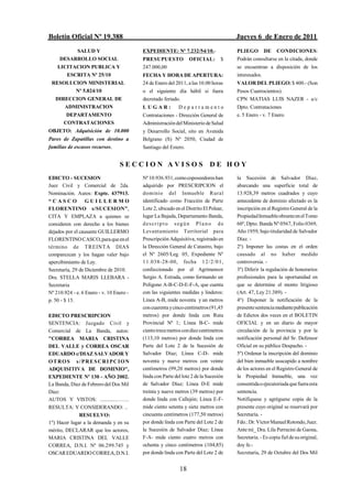Boletín Oficial Nº 19.388                                                             Jueves 6 de Enero de 2011
          SALUD Y                         EXPEDIENTE: Nº 7.232/54/10.-                PLIEGO DE CONDICIONES:
     DESARROLLO SOCIAL                    PRESUPUESTO            OFICIAL:        $    Podrán consultarse en la citada, donde
    LICITACION PUBLICA Y                  247.000,00                                  se encuentran a disposición de los
       ESCRITA Nº 25/10                   FECHA Y HORA DE APERTURA:                   interesados.
 RESOLUCION MINISTERIAL                   24 de Enero del 2011, a las 10.00 horas     VALOR DEL PLIEGO: $ 400.- (Son
        Nº 5.824/10                       o el siguiente día hábil si fuera           Pesos Cuatrocientos).
   DIRECCION GENERAL DE                   decretado feriado.                          CPN MATIAS LUIS NAZER - a/c
      ADMINISTRACION                      LUGAR:            Departamento              Dpto. Contrataciones
        DEPARTAMENTO                      Contrataciones - Dirección General de       e. 5 Enero - v. 7 Enero
       CONTRATACIONES                     Administración del Ministerio de Salud
OBJETO: Adquisición de 10.000             y Desarrollo Social, sito en Avenida
Pares de Zapatillas con destino a         Belgrano (S) Nº 2050, Ciudad de
familias de escasos recursos.             Santiago del Estero.


                                  SECCION AVISOS DE HOY
EDICTO - SUCESION                         Nº 10.936.931, como coposeedores han        la Sucesión de Salvador Díaz,
Juez Civil y Comercial de 2da.            adquirido por PRESCRIPCION el               abarcando una superficie total de
Nominación. Autos: Expte. 437913.         dominio del Inmueble Rural                  13.928,39 metros cuadrados y cuyo
“CASCO            GUILLERMO               identificado como Fracción de Parte         antecedente de dominio afectado es la
FLORENTINO s/SUCESION”,                   Lote 2, ubicado en el Distrito El Polear,   inscripción en el Registro General de la
CITA Y EMPLAZA a quienes se               lugar La Bajada, Departamento Banda,        Propiedad Inmueble obrante en el Tomo
consideren con derecho a los bienes       des cr ip t o s egú n P l a n o d e         60º, Dpto. Banda Nº 0567, Folio 0369,
dejados por el causante GUILLERMO         Levantamiento Territorial para              Año 1959, bajo titularidad de Salvador
FLORENTINO CASCO, para que en el          Prescripción Adquisitiva, registrado en     Díaz. -
término de TREINTA DIAS                   la Dirección General de Catastro, bajo      2º) Imponer las costas en el orden
comparezcan y los hagan valer bajo        el Nº 2605/Leg. 05, Expediente Nº           causado al no haber medido
apercibimiento de Ley.                    1 1 .038-28-00, fecha 12/2/01,              controversia. -
Secretaría, 29 de Diciembre de 2010.      confeccionado por el Agrimensor             3º) Diferir la regulación de honorarios
Dra. STELLA MARIS LLEBARA -               Sergio A. Estrada, como formando un         profesionales para la oportunidad en
Secretaria                                Polígono A-B-C-D-E-F-A, que cuenta          que se determine el monto litigioso
Nº 210.924 - e. 6 Enero - v. 10 Enero -   con las siguientes medidas y linderos:      (Art. 47, Ley 21.389). -
p. 50 - $ 15.                             Línea A-B, mide noventa y un metros         4º) Disponer la notificación de la
                                          con cuarenta y cinco centímetros (91,45     presente sentencia mediante publicación
EDICTO PRESCRIPCION                       metros) por donde linda con Ruta            de Edictos dos veces en el BOLETIN
SENTENCIA: Juzgado Civil y                Provincial Nº 1; Línea B-C- mide            OFICIAL y en un diario de mayor
Comercial de La Banda, autos:             ciento trece metros con diez centímetros    circulación de la provincia y por la
"CORREA MARIA CRISTINA                    (113,10 metros) por donde linda con         notificación personal del Sr. Defensor
DEL VALLE y CORREA OSCAR                  Parte del Lote 2 de la Sucesión de          Oficial en su público Despacho. -
EDUARDO c/DIAZ SALVADOR Y                 Salvador Díaz; Línea C-D- mide              5º) Ordenar la inscripción del dominio
OTROS s/PRESCRI PCION                     noventa y nueve metros con veinte           del bien inmueble usucapido a nombre
ADQUISITIVA DE DOMINIO",                  centímetros (99,20 metros) por donde        de los actores en el Registro General de
EXPEDIENTE Nº 130 - AÑO 2002.             linda con Parte del lote 2 de la Sucesión   la Propiedad Inmueble, una vez
La Banda, Diez de Febrero del Dos Mil     de Salvador Díaz; Línea D-E mide            consentida o ejecutoriada que fuera esta
Diez:                                     treinta y nueve metros (39 metros) por      sentencia.
AUTOS Y VISTOS: .............…….          donde linda con Callejón; Línea E-F-        Notifíquese y agréguese copia de la
RESULTA: Y CONSIDERANDO: ..               mide ciento setenta y siete metros con      presente cuyo original se reservará por
              RESUELVO:                   cincuenta centímetros (177,50 metros)       Secretaría. -
1º) Hacer lugar a la demanda y en su      por donde linda con Parte del Lote 2 de     Fdo.: Dr. Víctor Manuel Rotondo, Juez.
mérito, DECLARAR que los actores,         la Sucesión de Salvador Díaz; Línea         Ante mí_ Dra. Lila Perracini de Gaona,
MARIA CRISTINA DEL VALLE                  F-A- mide ciento cuatro metros con          Secretaria. - Es copia fiel de su original,
CORREA, D.N.I. Nº 06.299.745 y            ochenta y cinco centímetros (104,85)        doy fe.-
OSCAR EDUARDO CORREA, D.N.I.              por donde linda con Parte del Lote 2 de     Secretaría, 29 de Octubre del Dos Mil


                                                            18
 