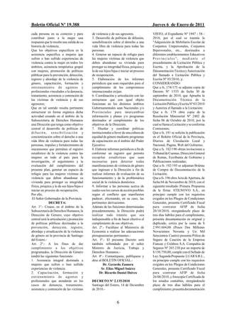 Boletín Oficial Nº 19.388                                                                       Jueves 6 de Enero de 2011
cada persona en su contexto y para                 de violencia y de sus agresores.             VISTO, el Expediente Nº 1947 - 58 -
contribuir junto a la mujer una                    3. Desarrollo de políticas de difusión,      2010, por el cual se tramita la
respuesta que le resulte una salida de su          sensibilización sobre el derecho a una       "Adquisición de Mobiliario Escolar de
historia de violencia;                             vida libre de violencia para todas las       Conjuntos Unipersonales, Conjuntos
Que los objetivos específicos es la                personas.                                    Bipersonales, etc., destinados a
asistencia específica a mujeres que                4. Generar un espacio de refugio para        diferentes establecimientos Educativos
sufren o han sufrido experiencias de               las mujeres víctimas de violencia que        Pr ovinci a l es " , mediant e el
violencia contra la mujer en todos los             deben abandonar su vivienda para             procedimiento de Licitación Pública y
ámbitos, asistencia terapéutica grupal             proteger su integridad física, psíquica y    Escrita, y la Aprobación de la
con mujeres, promoción de políticas                la de sus hijos/hijas e iniciar un proceso   Documentación Técnica y Autorización
públicas para la prevención, detección,            de recuperación.                             del llamado a Licitación Pública y
registro y abordaje de la violencia de             5. Elaboración de los informes               Escrita Nº 03/2010; y;
género, capacitación, formación y                  periódicos que sean requeridos para el       CONSIDERANDO:
ent rena mien t o d e agentes y                    cumplimiento de los compromisos              Que a fs. 174/175 se adjunta copia de
profesionales vinculados a la denuncia,            internacionales exijan.                      Decreto Nº 1555 de fecha 30 de
tratamiento, asistencia y contención de            6. Coordinación y articulación con las       septiembre de 2010, que Aprueba la
las víctimas de violencia y de sus                 estructuras que con igual objeto             Documentación Técnica de la
agresores;                                         funcionan en los distintos ámbitos           Licitación Pública y Escrita Nº 03/2010
Que en tal sentido resulta pertinente              Gubernamentales sean Nacionales y/o          y Autoriza el llamado a la Licitación;
estructurar en forma orgánica dicha                Provinciales para intercambiar               Que a fs. 179 obra copia de la
actividad creando en el ámbito de la               información y planes y/o programas           Resolución Ministerial Nº 2402 de
Subsecretaría de Derechos Humanos                  destinados al cumplimiento de los            fecha 06 de Octubre de 2010, por la
una Dirección que tenga como objetivo              objetivos de la Dirección.                   cual se llama a Licitación y se conforma
central el desarrollo de políticas de              7. Diseñar y coordinar políticas             Comisiones;
d i f us i ó n , s e n s i b i l i z a c i ó n y   institucionales a favor de una cultura de    Que a fs. 181 se solicita la publicación
concientización sobre el derecho a una             equidad de género mediante programas         en el Boletín Oficial de la Provincia,
vida libre de violencia para todas las             de capacitación en el ámbito del Poder       Diarios de Circulación Local y
personas, impulso y fortalecimiento de             Ejecutivo.                                   Nacional, Pagina, Web del Gobierno;
mecanismos que permitan el registro                8. Elaborar informes periódicos a fin de     Que a fs. 182/190 obran invitaciones a
estadístico de la violencia contra las             conformar un registro que permita            Tribunal de Cuentas, Dirección General
mujeres en todo el país para la                    recopilar estadísticas que sean              de Rentas, Escribanía de Gobierno y
investigación, el seguimiento y la                 necesarias para detectar todas               Publicaciones realizadas;
evaluación del cumplimiento del                    manifestaciones de violencia de género       Que a fs. 192/195 se adjuntan Boletas
presente plan, generar un espacio de               que ingresan a la Dirección a fin de         de Compra de Documentación de la
refugio para las mujeres víctimas de               realizar informes de evaluación de su        Licitación;
violencia que deben abandonar su                   funcionamiento y de la problemática          Que a fs. 196 obra Acta de Apertura, de
vivienda para proteger su integridad               social de la violencia doméstica.            fecha 04 de Noviembre de 2010, con el
física, psíquica y la de sus hijos/hijas e         9. Informar a las personas acerca de         siguiente resultado: Primera Propuesta
iniciar un proceso de recuperación;                cuales son los cursos de acción posibles     de la firma: STILNOVO S.A., en
Por ello,                                          según el conflicto que manifiesten           principio cumple con los requisitos
 El Señor Gobernador de la Provincia               padecer, efectuando, en su caso, las         exigidos en los Pliegos de Condiciones
                DECRETA:                           pertinentes derivaciones.                    Generales, presenta Certificado Fiscal
Art. 1º.- Crease, en el ámbito de la               Además de las funciones determinadas         para contratar AFIP de fecha
Subsecretaría de Derechos Humanos, la              precedentemente, la Dirección podrá          20/10/2010, otorgándosele plazo de
Dirección de Género, cuyo objetivo                 realizar todo trámite que sea                tres días hábiles para el cumplimiento,
central será la articulación y promoción           indispensable a fin de hacer efectivo el     presenta documentación en original y
de políticas públicas destinadas a la              cumplimiento de sus objetivos.               duplicado, cotiza por la suma de $
prevención, detección, registro,                   Art. 2º.- Facúltase al Ministerio de         2.991.604,00 (Pesos Dos Millones
abordaje y erradicación de la violencia            Economía a realizar las adecuaciones         Novecientos Noventa y Un Mil
de género en la provincia de Santiago              presupuestarias pertinentes.-                Seiscientos Cuatro) presenta Póliza de
del Estero.-                                       Art. 3º.- El presente Decreto será           Seguro de Caución de la Empresa
Art. 2º.- A los fines de dar                       también refrendado por el señor              Fianzas y Créditos S.A. Compañía de
cumplimiento a los objetivos                       Ministro de Justicia, Trabajo y              Seguros Nº 265.230 por un importe de
programados, la Dirección de Género                Derechos Humanos.-                           $ 150.750,00, cumple con el Sellado de
tendrá las siguientes funciones:                   Art. 4º.- Comuníquese, publíquese y          Ley. Segunda Propuesta: LUAR S.R.L.,
1. Asistencia integral destinada a                 dése al BOLETIN OFICIAL.-                    en principio cumple con los requisitos
mujeres que sufren o han sufrido                            Dr. Gerardo Zamora                  exigidos en los Pliegos de Condiciones
experiencias de violencia.                                Sr. Elías Miguel Suárez               Generales, presenta Certificado Fiscal
2. Capacitación, formación y                             Dr. Ricardo Daniel Daives              para contratar AFIP de fecha
e n t r ena miento de agentes y                                                                 26/06/2010, y fotocopia Certificada de
profesionales que atenderán en los                 DECRETO Nº 2.135/2010                        los estados contables, otorgándosele
casos de denuncia, tratamiento,                    Santiago del Estero, 14 de Diciembre         plazo de tres días hábiles para el
asistencia y contención de las víctimas            de 2010.-                                    cumplimiento, presenta documentación


                                                                       6
 