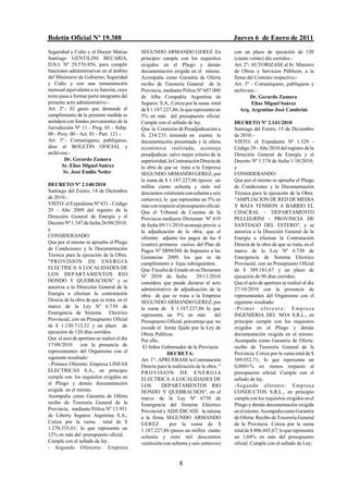 Boletín Oficial Nº 19.388                                                               Jueves 6 de Enero de 2011
Seguridad y Culto y el Doctor Matías        SEGUNDO ARMANDO GEREZ. En                   con un plazo de ejecución de 120
Santiago GENTILINI BECARIA,                 principio cumple con los requisitos         (ciento veinte) día corridos.-
D.N.I. Nº 29.576.856, para cumplir          exigidos en el Pliego y demás               Art. 2º- AUTORIZASE al Sr. Ministro
funciones administrativas en el ámbito      documentación exigida en el mismo.          de Obras y Servicios Públicos, a la
del Ministerio de Gobierno, Seguridad       Acompaña como Garantía de Oferta            firma del Contrato respectivo.-
y Culto y con una remuneración              recibo de Tesorería General de la           Art. 3º - Comuníquese, publíquese y
mensual equivalente a su función, cuyo      Provincia, mediante Póliza Nº 607.000       archívese.-
texto pasa a formar parte integrante del    de Alba Compañía Argentina de                       Dr. Gerardo Zamora
presente acto administrativo.-              Seguros S.A., Cotiza por la suma total               Elías Miguel Suárez
Art. 2º.- El gasto que demande el           de $ 1.187.227,86; lo que representa un        Arq. Argentino José Cambrini
cumplimiento de la presente medida se       5% en más del presupuesto oficial.
atenderá con fondos provenientes de la      Cumple con el sellado de ley.               DECRETO Nº 2.141/2010
Jurisdicción Nº 11 - Prog. 01 - Subp.       Que la Comisión de Preadjudicación a        Santiago del Estero, 15 de Diciembre
00 - Proy. 00 - Act. 01 - Part. 121.-       fs. 234/235, teniendo en cuenta la          de 2010.-
Art. 3º.- Comuníquese, publíquese,          documentación presentada y la oferta        VISTO: el Expediente Nº 1.329 -
dése al BOLETIN OFICIAL y                   económica realizada, aconseja               Código 29 - Año 2010 del registro de la
archívese.-                                 preadjudicar, salvo mejor criterio de la    Dirección General de Energía y el
        Dr. Gerardo Zamora                  superioridad, la Contratación Directa de    Decreto Nº 1.574 de fecha 1/10/2010;
       Sr. Elías Miguel Suárez              la obra de que se trata a la Empresa        y
       Sr. José Emilio Neder                SEGUNDO ARMANDO GEREZ, por                  CONSIDERANDO:
                                            la suma de $ 1.187.227,86 (pesos un         Que por el mismo se aprueba el Pliego
DECRETO Nº 2.140/2010                       millón ciento ochenta y siete mil           de Condiciones y la Documentación
Santiago del Estero, 14 de Diciembre        doscientos veintisiete con ochenta y seis   Técnica para la ejecución de la Obra:
de 2010.-                                   centavos); lo que representa un 5% en       "AMPLIACION DE RED DE MEDIA
VISTO: el Expediente Nº 831 - Código        más con respecto al presupuesto oficial.    Y BAJA TENSION A BARRIO EL
29 - Año 2009 del registro de la            Que el Tribunal de Cuentas de la            CHACRAL - DEPARTAMENTO
Dirección General de Energía y el           Provincia mediante Dictamen Nº 419          PELLEGRINI - PROVINCIA DE
Decreto Nº 1.347 de fecha 26/08/2010;       de fecha 09/11/2010 aconseja previo a       SANTIAGO DEL ESTERO", y se
y                                           la adjudicación de la obra, que el          autoriza a la Dirección General de la
CONSIDERANDO:                               oferente adjunte los pagos de las 4         Energía a efectuar la Contratación
Que por el mismo se aprueba el Pliego       (cuatro) primeras cuotas del Plan de        Directa de la obra de que se trata, en el
de Condiciones y la Documentación           Pagos Nº D096588 de Impuesto a las          marco de la Ley Nº 6.730 de
Técnica para la ejecución de la Obra:       Ganancias 2009, los que se da               Emergencia de Sistema Eléctrico
"PROVISION DE ENER G IA                     cumplimiento a fojas subsiguientes.         Provincial, con un Presupuesto Oficial
ELECTRICA A LOCALIDADES DE                  Que Fiscalía de Estado en su Dictamen       de $ 389.101,67 y un plazo de
LOS DEPARTAMENTOS RIO                       Nº 2039 de fecha            29/11/2010      ejecución de 90 días corridos;
HONDO Y QUEBRACHOS" y se                    considera que puede dictarse el acto        Que el acto de apertura se realizó el día
autoriza a la Dirección General de la       administrativo de adjudicación de la        27/10/2010 con la presencia de
Energía a efectuar la contratación          obra de que se trata a la Empresa           representantes del Organismo con el
Directa de la obra de que se trata, en el   SEGUNDO ARMANDO GEREZ, por                  siguiente resultado:
marco de la Ley Nº 6.730 de                 la suma de $ 1.187.227,86 lo que            -Primer ofer e nt e: Emp res a
Emergencia de Sistema Eléctrico             representa un 5% en más               del   INGENIERIA DEL NOA S.R.L., en
Provincial, con un Presupuesto Oficial      Presupuesto Oficial, porcentaje que no      principio cumple con los requisitos
de $ 1.130.713,32 y un plazo de             excede el limite fijado por la Ley de       exigidos en el Pliego y demás
ejecución de 120 días corridos.             Obras Publicas.                             documentación exigida en el mismo.
Que el acto de apertura se realizó el día   Por ello,                                   Acompaña como Garantía de Oferta:
17/09/2010      con la presencia de          El Señor Gobernador de la Provincia        recibo de Tesorería General de la
representantes del Organismo con el                       DECRETA:                      Provincia. Cotiza por la suma total de $
siguiente resultado:                        Art. 1º - APRUEBASE la Contratación         389.052,71; lo que representa un
- Primero Oferente: Empresa LINEAS          Directa para la realización de la obra: "   0,0001% en menos respecto al
ELECTRICAS S.A., en principio               P R O V IS IO N DE E N E R G I A            presupuesto oficial. Cumple con el
cumple con los requisitos exigidos en       ELECTRICA A LOCALIDADES DE                  sellado de ley.
el Pliego y demás documentación             LOS        DEPARTAMENTOS RIO                - S egundo oferent e: Emp r es a
exigida en el mismo.                        HONDO Y QUEBRACHOS", en el                  CONDUCTOS S.R.L., en principio
Acompaña como Garantía de Oferta            marco de la Ley Nº 6730 de                  cumple con los requisitos exigidos en el
recibo de Tesorería General de la           Emergencia del Sistema Eléctrico            Pliego y demás documentación exigida
Provincia, mediante Póliza Nº 13.951        Provincial y ADJUDICASE la misma            en el mismo. Acompaña como Garantía
de Liberty Seguros Argentina S.A.,          a la firma SEGUNDO ARMANDO                  de Oferta: Recibo de Tesorería General
Cotiza por la suma          total de $      GEREZ          por la suma de $             de la Provincia. Cotiza por la suma
1.270.335,01; lo que representa un          1.187.227,86 (pesos un millón ciento        total de $ 406.443,67; lo que representa
12% en más del presupuesto oficial.         ochenta y siete mil doscientos              un 1,04% en más del presupuesto
Cumple con el sellado de ley.               veintisiete con ochenta y seis centavos)    oficial. Cumple con el sellado de Ley;
- Segundo Oferente: Empresa


                                                               8
 
