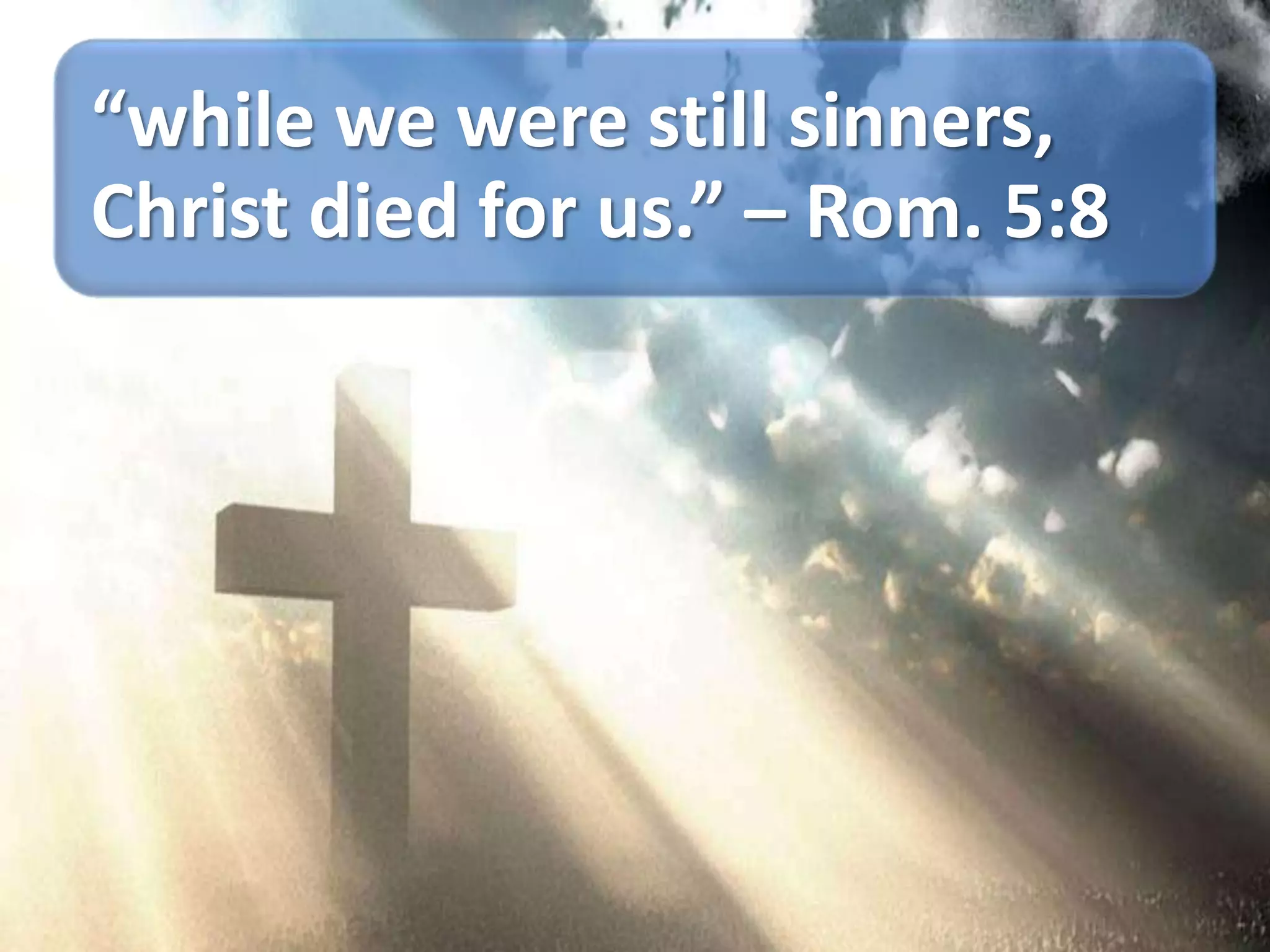“while we were still sinners,
Christ died for us.” – Rom. 5:8

 