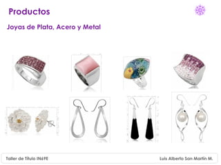 Productos
Joyas de Plata, Acero y Metal




Taller de Título IN69E          Luis Alberto San Martín M.
 