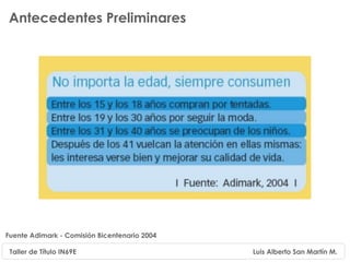 Antecedentes Preliminares




Fuente Adimark - Comisión Bicentenario 2004

 Taller de Título IN69E                       Luis Alberto San Martín M.
 