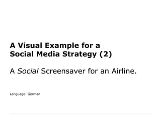 A Visual Example for a Social Media Strategy (2) A  Social  Screensaver for an Airline. Language: German 