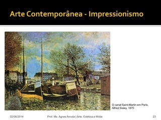 02/06/2014 Prof. Ms. Agnes Arruda | Arte, Estética e Mídia 23
O canal Saint-Martin em Paris,
Alfred Sisley, 1870
 