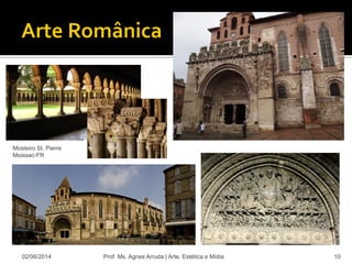 02/06/2014 Prof. Ms. Agnes Arruda | Arte, Estética e Mídia 10
Mosteiro St. Pierre
Moissac-FR
 