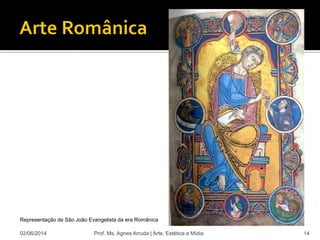 02/06/2014 Prof. Ms. Agnes Arruda | Arte, Estética e Mídia 14
Representação de São João Evangelista da era Românica
 