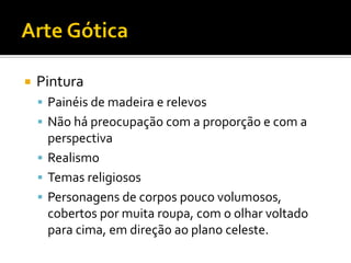  Pintura
 Painéis de madeira e relevos
 Não há preocupação com a proporção e com a
perspectiva
 Realismo
 Temas religiosos
 Personagens de corpos pouco volumosos,
cobertos por muita roupa, com o olhar voltado
para cima, em direção ao plano celeste.
 
