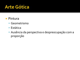  Pintura
 Geometrismo
 Estática
 Ausência da perspectiva e despreocupação com a
proporção
 