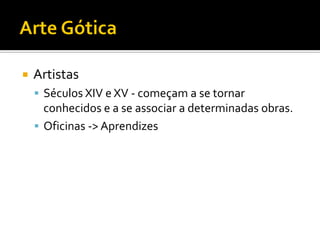  Artistas
 Séculos XIV e XV - começam a se tornar
conhecidos e a se associar a determinadas obras.
 Oficinas -> Aprendizes
 