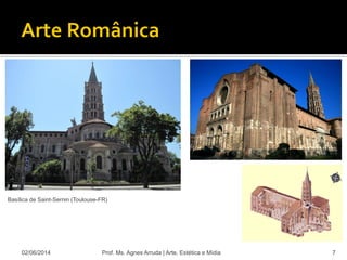 02/06/2014 Prof. Ms. Agnes Arruda | Arte, Estética e Mídia 7
Basílica de Saint-Sernin (Toulouse-FR)
 
