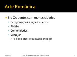  No Ocidente, sem muitas cidades
 Peregrinações a lugares santos
 Aldeias
 Comunidades
 Vilarejos
▪ Público distante o santuário principal
02/06/2014 Prof. Ms. Agnes Arruda | Arte, Estética e Mídia 8
 