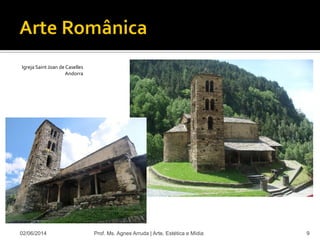 02/06/2014 Prof. Ms. Agnes Arruda | Arte, Estética e Mídia 9
Igreja Saint Joan de Caselles
Andorra
 