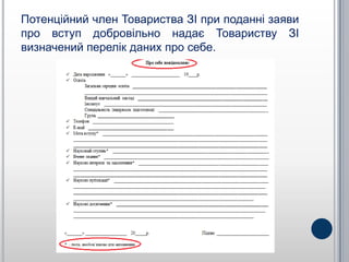 Потенційний член Товариства ЗІ при поданні заяви
про вступ добровільно надає Товариству ЗІ
визначений перелік даних про себе.
 