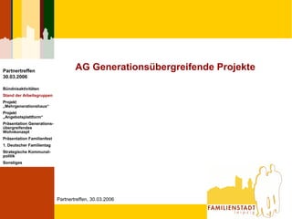 Partnertreffen                      AG Generationsübergreifende Projekte
30.03.2006

Bündnisaktivitäten
Stand der Arbeitsg...