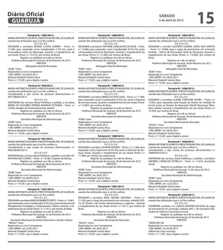 Diário Oficial
 GUARUJÁ
                                                                                                                                                   sábado
                                                                                                                                                   6 de abril de 2013
                                                                                                                                                                                      15
                     Portaria N.º 1083/2013.-                                              Portaria N.º 1084/2013.-                                          Portaria N.º 1082/2013.-
MARIA ANTONIETA DE BRITO, PREFEITA MUNICIPAL DE GUARUJÁ,              MARIA ANTONIETA DE BRITO, PREFEITA MUNICIPAL DE GUARUJÁ,           MARIA ANTONIETA DE BRITO, PREFEITA MUNICIPAL DE GUARUJÁ,
usando das atribuições que a Lei lhe confere,                         usando das atribuições que a Lei lhe confere,                      usando das atribuições que a Lei lhe confere,
                            RESOLVE:                                                              RESOLVE:                                                          R E S O L V E:
DESIGNAR a servidora REGINA CASSIA DONINI – Pront. n.º                DESIGNAR a servidora CRISTIANE GONÇALVES DA SILVA – Pront.         DESIGNAR o servidor GUSTAVO GUERRA LOPES DOS SANTOS
11.569, para responder como Coordenador II (FG-S2), junto à           n.º 13.868, para responder como Coordenador III (FG-S3), junto     – Pront. n.º 14.906, para o cargo de provimento em comissão,
Procuradoria Geral do Município, durante o impedimento do             à Procuradoria Geral do Município, durante o impedimento do        símbolo DAS-9, de Procurador Geral do Município, durante o
seu titular (Pront. n.º 14.573), por motivo de férias.                seu titular (Pront. n.º 12.380), por motivo de férias.             impedimento do seu titular (Pront. n.º 14.909), por motivo de
             Registre-se, publique-se e dê-se ciência.                             Registre-se, publique-se e dê-se ciência.             férias.
   Prefeitura Municipal de Guarujá, 28 de fevereiro de 2013.              Prefeitura Municipal de Guarujá, 28 de fevereiro de 2013.                          Registre-se e dê-se ciência.
                              PREFEITA                                                              PREFEITA                                 Prefeitura Municipal de Guarujá, 28 de fevereiro de 2012.
                  Advogado Geral do Município                                           Advogado Geral do Município                                                   PREFEITA
“AGM ”/mesr                                                           “AGM ”/mesr                                                                          Advogado Geral do Município
Registrada no Livro Competente                                        Registrada no Livro Competente                                     “AGM” /mesr
“UAE GBPRE”, em 28.02.2013                                            “UAE GBPRE”, em 28.02.2013                                         Registrada no Livro Competente
Mariana Elizabeth Santos Rosa                                         Mariana Elizabeth Santos Rosa                                      “UAE GBPRE”, em 28.02.2013
Pront. n.º 19.281, que a digitei e assino                             Pront. n.º 19.281, que a digitei e assino                          Mariana Elizabeth Santos Rosa
                                                                                                                                         Pront. n.º 19.281, que a digitei e assino
                     Portaria N.º 959/2013. -                                             Portaria N.º 1088/2013.-
MARIA ANTONIETA DE BRITO, PREFEITA MUNICIPAL DE GUARUJÁ,              MARIA ANTONIETA DE BRITO, PREFEITA MUNICIPAL DE GUARUJÁ,                               Portaria N.º 1090/2012.-
usando das atribuições que a Lei lhe confere; e,                      usando das atribuições que a Lei lhe confere,                      MARIA ANTONIETA DE BRITO, PREFEITA MUNICIPAL DE GUARUJÁ,
Considerando o que consta do processo administrativo n.º                                         RESOLVE:                                usando das atribuições que a Lei lhe confere,
4477/88365/2013;                                                      DESIGNAR a servidora MARCÉLIA DIAS SILVA – Pront. n.º 11.900,                                 RESOLVE:
                           RESOLVE:                                   para responder como Coordenador III (FG-S3), junto à Diretoria     DESIGNAR a servidora ELAINE CHRISTINA NUNES – Pront. n.º
DISPENSAR dos serviços desta Prefeitura, a pedido, a servidora        de Serviços Gerais, durante o impedimento do seu titular (Pront.   15.854, para responder pela função de Diretor de Unidade de
MARIA DO SOCORRO PEREIRA MARINHO ESTEVAM – Pront. n.º                 n.º 13.987), por motivo de férias.                                 Ensino junto ao Núcleo de Educação Infantil Municipal “Mon-
18.365, Auxiliar de Desenvolvimento Infantil.                                      Registre-se, publique-se e dê-se ciência.             teiro Lobato”, durante o impedimento do seu titular (Pront. n.º
             Registre-se, publique-se e dê-se ciência.                    Prefeitura Municipal de Guarujá, 28 de fevereiro de 2013.      14.544), por motivo de férias.
   Prefeitura Municipal de Guarujá, 05 de fevereiro de 2013.                                       PREFEITA                                                  Registre-se e dê-se ciência.
                             PREFEITA                                               Secretário Municipal de Administração                    Prefeitura Municipal de Guarujá, 28 de fevereiro de 2012.
              Secretário Municipal de Administração                   “ADM” /mesr                                                                                     PREFEITA
“ADM” /mesr                                                           Registrada no Livro Competente                                                     Secretário Municipal de Educação
Registrada no Livro Competente,                                       “UAE GBPRE”, em 28.02.2013                                         “SEDUC” /mesr
“UAE GBPRE”, em 05.02.2013                                            Mariana Elizabeth Santos Rosa                                      Registrada no Livro Competente
Mariana Elizabeth Santos Rosa                                         Pront. n.º 19.281, que a digitei e assino                          “UAE GBPRE”, em 28.02.2012
Pront. n.º 19.281, que a digitei e assino                                                                                                Mariana Elizabeth Santos Rosa
                                                                                          Portaria N.º 1089/2013.-                       Pront. n.º 19.281, que a digitei e assino
                     Portaria N.º 967/2013. -                         MARIA ANTONIETA DE BRITO, PREFEITA MUNICIPAL DE GUARUJÁ,
MARIA ANTONIETA DE BRITO, PREFEITA MUNICIPAL DE GUARUJÁ,              usando das atribuições que a Lei lhe confere,                                          Portaria N.º 1448/2013. -
usando das atribuições que a Lei lhe confere; e,                                                 RESOLVE:                                MARIA ANTONIETA DE BRITO, PREFEITA MUNICIPAL DE GUARUJÁ,
Considerando o que consta do processo administrativo n.º              DESIGNAR a servidora SILVANA PEREIRA – Pront. n.º 11.368, para     usando das atribuições que a Lei lhe confere; e,
4662/88382/2013;                                                      responder como Supervisor III (FG-S6), junto à Diretoria de Ser-   Considerando o que consta do processo administrativo n.º
                           RESOLVE:                                   viços Gerais, durante o impedimento do seu titular (Pront. n.º     7908/83916/2013;
DISPENSAR dos serviços desta Prefeitura, a pedido, o servidor JO-     11.900), por motivo de substituição.                                                          RESOLVE:
NATHAN DIAS CHAVES – Pront. n.º 18.382, Inspetor de Alunos.                        Registre-se, publique-se e dê-se ciência.             DISPENSAR dos serviços desta Prefeitura, a pedido, a servidora
             Registre-se, publique-se e dê-se ciência.                    Prefeitura Municipal de Guarujá, 28 de fevereiro de 2013.      ANDRÉIA CARVALHO ESTRELLA – Pront. n.º 13.916, Assistente
   Prefeitura Municipal de Guarujá, 06 de fevereiro de 2013.                                       PREFEITA                              Social.
                             PREFEITA                                               Secretário Municipal de Administração                             Registre-se, publique-se e dê-se ciência.
              Secretário Municipal de Administração                   “ADM” /mesr                                                            Prefeitura Municipal de Guarujá, 12 de março de 2013.
“ADM” /mesr                                                           Registrada no Livro Competente                                                                  PREFEITA
Registrada no Livro Competente,                                       “UAE GBPRE”, em 28.02.2013                                                       Secretário Municipal de Administração
“UAE GBPRE”, em 06.0P2.2013                                           Mariana Elizabeth Santos Rosa                                      “ADM” /mesr
Mariana Elizabeth Santos Rosa                                         Pront. n.º 19.281, que a digitei e assino                          Registrada no Livro Competente,
Pront. n.º 19.281, que a digitei e assino                                                                                                “UAE GBPRE”, em 12.03.2013
                                                                                          Portaria N.º 1081/2013.-                       Mariana Elizabeth Santos Rosa
                    Portaria N.º 1057/2013.-                          MARIA ANTONIETA DE BRITO, PREFEITA MUNICIPAL DE GUARUJÁ,           Pront. n.º 19.281, que a digitei e assino
MARIA ANTONIETA DE BRITO, PREFEITA MUNICIPAL DE GUARUJÁ,              usando das atribuições que a Lei lhe confere,
usando das atribuições que a Lei lhe confere,                                                    R E S O L V E:                                              Portaria N.º 2205/2013.-
                           RESOLVE:                                   DESIGNAR a servidora ROSE HELENA SANTANA – Pront. n.º              MARIA ANTONIETA DE BRITO, PREFEITA MUNICIPAL DE GUARUJÁ,
DESIGNAR a servidora VANESSA BARRETO PINTO – Pront. n.º 14.461,       11.530, para o cargo de provimento em comissão, símbolo DAS-       usando das atribuições que a Lei lhe confere,
para responder como Coordenador III (FG-S3), junto à Assessoria de    10, de Diretor I de Gestão Administrativa e Logística, , durante                              RESOLVE:
Planejamento Estratégico e Ordenamento Urbano, durante o im-          o impedimento do seu titular (Pront. n.º 5.611), por motivo de     EXONERAR, a pedido, o Sr. CARLOS ANTONIO DA SILVA, do cargo
pedimento do seu titular (Pront. n.º 11.911), por motivo de férias.   férias.                                                            de provimento em comissão, símbolo DAS-1, de Secretário Mu-
             Registre-se, publique-se e dê-se ciência.                                    Registre-se e dê-se ciência.                   nicipal de Defesa e Convivência Social.
   Prefeitura Municipal de Guarujá, 22 de fevereiro de 2013.              Prefeitura Municipal de Guarujá, 28 de fevereiro de 2012.                   Registre-se, publique-se e dê-se ciência.
                             PREFEITA                                                              PREFEITA                                    Prefeitura Municipal de Guarujá, 05 de abril de 2013.
  Secretário Municipal de Desenvolvimento e Gestão Urbana                             Secretario Municipal de Educação                                                PREFEITA
“SEDGU” /mesr                                                         “SEDUC” /mesr                                                      “SEDECON”/dll
Registrada no Livro Competente                                        Registrada no Livro Competente                                     Registrada no Livro Competente
“UAE GBPRE”, em 22.02.2013                                            “UAE GBPRE”, em 28.02.2013                                         “UAE GBPRE”, em 05.04.2013
Mariana Elizabeth Santos Rosa                                         Mariana Elizabeth Santos Rosa                                      Débora de Lima Lourenço
Pront. n.º 19.281, que a digitei e assino                             Pront. n.º 19.281, que a digitei e assino                          Pront. n.º 11.901, que a digitei e assino
 