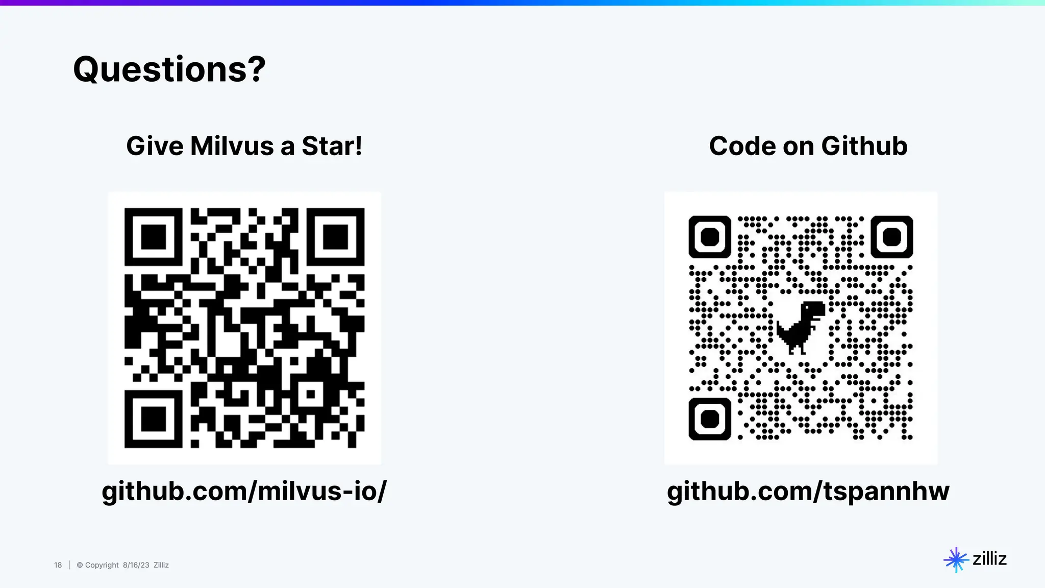18 | © Copyright 8/16/23 Zilliz
18 | © Copyright 8/16/23 Zilliz
Questions?
Give Milvus a Star! Code on Github
github.com/tspannhw
github.com/milvus-io/
 