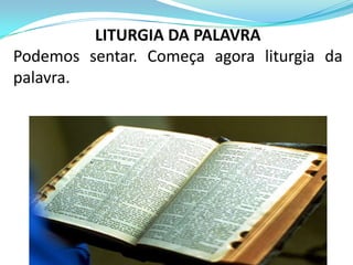 LITURGIA DA PALAVRA
Podemos sentar. Começa agora liturgia da
palavra.
 