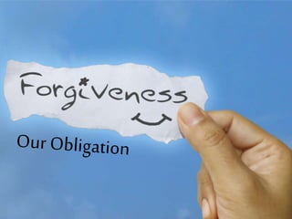 FORGIVENESS: OUR OBLIGATION
 
