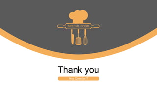 Thank you
Any Question?
SPECIAL FOOD
 