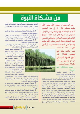 ‫من مشكاة النبوة‬
‫أجزائها مستمرة في جميع أحوالها ؛ وكذلك بركة املؤمن‬            ‫عن ابن عمر أن رسول اهلل صلى اهلل‬
‫عامة في جميع األحوال ونفعه مستمر له ولغيره حتى‬
                                                 ‫بعد موته .‬   ‫عليه وسلم قال: « إن من الشجر‬
‫1_2_والنخلة أصلها ثابت وجذورها ضاربة في األرض‬                 ‫شجرة ال يسقط ورقها، وهي مثل املؤمن،‬
                              ‫؛ واملسلم ثابت في عقيدته .‬
‫1_3_وهي عالية باسقة ؛ وكذلك املسلم يتعالى‬                     ‫حدثوني ما هي؟ قال عبد اهلل: فوقع‬
  ‫على النقائص والدناءات ، ويترفع عن املعاصي والسيئات .‬        ‫الناس في شجر البوادي، ووقع في نفسي‬
‫1_4_وثمرها طيب ؛ وما يصدر عن املسلم من العلوم‬
                                        ‫ّ‬
                            ‫واخلير قوت لألرواح مستطاب .‬
                                                              ‫أنها النخلة، فقال النبي صلى اهلل عليه‬
‫1_5_وإذا ضربت بحجر عادت على ضاربها بأطيب‬                      ‫وسلم: هي النخلة، فاستحييت أن أقول‬
             ‫الثمر ، وكذا املسلم يقابل اإلساءة باإلحسان .‬                      ‫قال عبد اهلل: فحدثت‬
‫2_استحباب حضور الصغار‬
‫مجالس الكبار ـ إذا كان لهم‬                                                     ‫عمر بالذي وقع في‬
‫متييز وحسن أدب ـ لتنمو‬                                                         ‫نفسي، فقال: ألن‬
    ‫مداركهم ، وتتسع أفهامهم .‬
‫3_ إعطاء الصغير حق‬                                                             ‫تكون قلتها أحب إلي‬
‫املشاركة في احلديث والتعبير‬                                                    ‫من أن يكون لي كذا‬
‫عما يختلج في صدره ، لقول‬
 ‫َ ََ َ َ‬                                                                         ‫وكذا» أخرجه الشيخان‬
‫عمر رضي اهلل عنه: « ما منعك‬
‫أَن تَقولَها ؟ » ويفهم منه أنه لو‬
                        ‫ْ ُ َ‬                                                         ‫دروس مستفادة من‬
       ‫تكلم بذلك لم مينعه أحد .‬                                                                  ‫احلديث:‬
‫4_توقير صغار الصحابة‬                                                                  ‫1_في احلديث تشبيه‬
‫لكبارهم ؛ فابن عمر امتنع من‬                                                           ‫للمسلم بالنخلة، وأوجه تشابه‬
‫إبداء اإلجابة ـ وقد عرفها ـ لئال يقال بعد : « عرفها صبي‬
                  ‫ُ‬                                                                        ‫املسلم بالنخلة كثيرة منها:‬
‫ولم يعرفها أبو بكر وعمر » وما هذا إال من قوة فهمه‬             ‫1_1_قال العلماء : وشبه النخلة باملسلم في كثرة‬
                              ‫وعظيم أدبه رضي اهلل عنه .‬       ‫خيرها ، ودوام ظلها ، وطيب ثمرها , ووجوده على الدوام ،‬
‫5_وفيه أن العالم الكبير قد يخفى عليه بعض ما‬                   ‫فإنه من حني يطلع ثمرها ال يزال يؤكل منه حتى ييبس،‬
‫يدركه من هو دونه ، ألن العلم مواهب ، واهلل يؤتي فضله‬          ‫وبعد أن ييبس يتخذ منه منافع كثيرة , ومن خشبها‬
                                                  ‫من يشاء .‬   ‫وورقها وأغصانها، فيستعمل جذوعا وحطبا وعصيا‬
‫6_امتحان املعلم أذهان الطلبة مبا يخفى مع بيانه‬                ‫ومخاصر وحصرا وحباال وأواني وغير ذلك، ثم آخر شيء‬
‫لهم إن لم يهتدوا إليه بنفسه ، لقول النبي صلى اهلل‬             ‫منها نواها، وينتفع به علفا لإلبل، ثم جمال نباتها ، وحسن‬
                           ‫عليه وسلم : « هي النَّخْ لَة ».‬
                               ‫ُ‬          ‫ِ َ‬                 ‫هيئة ثمرها، فهي منافع كلها ، وخير وجمال، كما أن املؤمن‬
‫7_وفيه استحباب احلياء ما لم يؤد إلى تفويت‬                     ‫خير كله ، من كثرة طاعاته ومكارم أخالقه ، ويواظب على‬
        ‫مصلحة، ولهذا متنى عمر أن يكون ابنه لم يسكت.‬           ‫صالته وصيامه وقراءته وذكره والصدقة والصلة ، وسائر‬
                                                              ‫الطاعات ... وغير ذلك ، فبركة النخلة موجودة في جميع‬


       ‫7‬
 