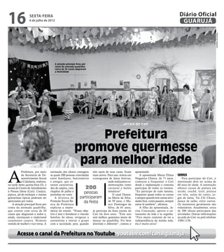 16                 sexta-feira
                  6 de julho de 2012
                                                                                                                                              Diário Oficial
                                                                                                                                               GUARUJÁ




                                                                                                                                                                                Raimundo Nogueira
                                        A atração principal ficou por
                                        conta da animada quadrilha;
                                        cerca de 20 casais alegraram
                                        a festividade




                                                                                               arraiá do cati


                                                               Prefeitura
                                                          promove quermesse
                                                           para melhor idade
A
           Prefeitura, por meio      animação dos idosos contagiou eles saem de suas casas, ficam        aposentado.
           da Secretaria de De-      as quase 200 pessoas convidadas mais ativos. Para isso, temos um        A aposentada Maria Dilma        Serviço
           senvolvimento Social      entre familiares, funcionários cronograma de datas festivas,        Nogueira Chaves, de 71 anos,            Para participar do Cati, o
           e Cidadania, realizou,    e amigos, que es-                             onde realizamos co-   começou a frequentar o Cati         interessado deve ter acima de
na tarde desta quinta-feira (5), o   tavam caracteriza-                            memorações como       desde a implantação e costuma       60 anos de idade. A instituição
arraiá do Centro de Atendimento      dos de caipira, com            200            carnaval e bailes     participar de todos os eventos.     oferece cursos de pintura em
à Pessoa Idosa (Cati). Canjica,      chapéus de palha e                            temáticos”.           “Eu participo de tudo mesmo,        tecido, crochê, tricô, pintura
pipoca, pé-de-moleque e muitas       pintinhas no rosto.
                                                                   pessoas            O casal Damia-     frequento quase todos os cursos     em tela, aulas de canto, jo-
guloseimas típicas puderam ser           A diretora de          participaram       na Maria da Silva,    e sempre quando tem outras ativi-   gos de mesa, Tai Chi Chuan,
apreciados por todos.                Proteção Social Bá-           da festa        de 59 anos, e Mo-     dades fora, como passeio, sempre    dança de salão, entre outros.
   A atração principal ficou por     sica da Prefeitura                            acir Domingos da      estou lá também”, afirmou.          Os monitores geralmente são
conta da animada quadrilha,          explicou a impor-                             Silva, de 61 anos,        A filha da aposentada, Ja-      voluntários. Atualmente, cerca
que contou com cerca de 20           tância do evento. “Nosso obje- já participa da festa junina do      rina Conceição, aprova o en-        de 300 idosos participam das
casais que alegraram a todos e,      tivo é unir e fortalecer o vínculo Cati há dois anos. “Este ano     tusiasmo da mãe e se orgulha.       atividades. Outras informações
ainda, encenaram o tradicional       familiar do idoso, revigorar a está melhor, gostamos muito de       “Fico muito contente de ver a       na sede do Cati ou pelo telefone
casamento caipira. Homens            autoestima e interar o grupo dançar na quadrilha. Foi bem           independência da minha mãe,         3384-1156.
vestido de mulher e vice-versa. A    com a sociedade, pois, quando divertido e diferente”, contou o      ela é muito ativa”.


        Acesse o canal da Prefeitura no Youtube youtube.com/canalguaruja
 