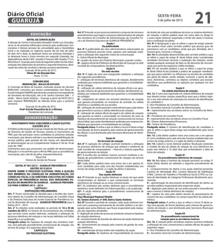 Diário Oficial
 GUARUJÁ
                                                                                                                                                     sexta-feira
                                                                                                                                                     6 de julho de 2012
                                                                                                                                                                                            21
                                                                     Art. 3° Entende-se por processo eleitoral o conjunto de normas e      do direito de voto por problemas técnicos no sistema eletrônico
                      educação                                       procedimentos que regem o processo administrativo de seleção          de votação, o eleitor poderá votar em outra data ou dirigir-se
                                                                     dos membros do Conselho de Administração, do Conselho Fis-            a outra seção eleitoral, respeitado o limite das datas e horários
                   EDITAL DE CONVOCAÇÃO                              cal e da Diretoria Executiva do GUARUJÁ PREVIDÊNCIA.                  para a realização do pleito.
A direção do Centro Comunitário Vereador André Luiz Gonzalez,                                        Seção I                               Art. 9º A designação a que se refere o caput do artigo anterior
serve-se do presente edital para convocar pais, professores, fun-                               Da publicidade                             não poderá recair sobre servidor público que possua grau de
cionários e demais pessoas da comunidade para a Assembleia           Art. 4º A publicidade dos atos administrativos relacionados ao        parentesco com os candidatos, ainda que por afinidade, até o
Geral a ser realizada no vigésimo quarto dia do mês de julho         processo Eleitoral previsto neste capítulo será realizada medi-       terceiro grau, inclusive o cônjuge.
de dois mil e doze, às dezesseis horas em primeira chamada e         ante a utilização dos seguintes meios de comunicação:                 Art. 10. As atividades desenvolvidas pelo servidor público a que
às dezesseis horas e trinta minutos em segunda chamada, nas          I – Diário Oficial do Município;                                      se refere o caput do artigo 8º deste Edital serão consideradas
dependências deste CAEC, situado à Travessa 268, Quadra 77 s/n,      II – quadro de avisos dos Próprios Municipais, quando couber;         atividades funcionais durante a realização das eleições, sendo
Morrinhos II -Guarujá, para tratar da seguinte ordem do dia: Apre-   III – página oficial da Prefeitura do Município de Guarujá na rede    vedada qualquer anotação de falta ou de desconto de remune-
sentação dos balancetes do primeiro e segundo bimestres, desti-      mundial de computadores, facultativamente.                            ração por parte da respectiva chefia imediata.
nação da verba de convênio e demais assuntos pertinentes.                                           Seção II                               Art. 11. Ao servidor público a que se refere o caput do artigo
                  Guarujá, 28 de junho de 2012.                                                Do voto secreto                             8º deste Edital ficará proibida a prática de qualquer manifesta-
                   Vilma Mª de Almeida Reis                          Art. 5º O sigilo do voto será assegurado mediante a utilização        ção que possa interferir ou influenciar na escolha do candidato
                          Pront. 12.155                              das seguintes providências:                                           por parte do eleitor, sendo vedado, inclusive, o porte de ade-
                                                                     I – utilização de terminais eletrônicos de votação, devidamente       sivos, distintivos, camisetas ou objetos correlatos que possam
                        COMUNICADO                                   auditados por empresa habilitada que garantam a inviolabilida-        identificar suas preferências ou rejeições por qualquer um dos
              RENOVAÇÃO - BOLSA DE ESTUDO                            de do sufrágio;                                                       candidatos.
A Comissão de Bolsa de Estudos, instituída através do Decreto        II – utilização de cédula eletrônica de votação oficial a ser gera-                                   Seção V
8040/2007, comunica aos alunos contemplados com Bolsa de             da pelo sistema de gerenciamento da eleição, devidamente au-                           Da cédula eletrônica de votação
Estudo Integral/UNAERP, que deverão comparecer ao expediente         ditados por empresa habilitada que garantam a inviolabilidade         Art. 12. O voto será registrado em cédula eletrônica de votação
da Secretaria de Educação, sito à Av. Santos Dumont, 640 – 1º        do sufrágio;                                                          que deverá conter campos específicos para que o eleitor regis-
andar – Bairro Santo Antônio – Guarujá, a partir de 04/07/2012,      III – isolamento do eleitor em terminal eletrônico de votação         tre o seu voto através da colocação do número de identificação
para requerer RENOVAÇÃO da referida bolsa para o próximo             que garanta privacidade no momento de assinalar na cédula             do candidato a:
semestre.                                                            eletrônica o candidato de sua escolha.                                I – Vice-Presidente do Conselho de Administração;
                 Guarujá, 02 de julho de 2012.                       IV – utilização de senha pessoal e intransferível para cada eleitor   II – Secretário-Geral do Conselho de Administração;
           Profª Arinda Piacentini de O. e Oliveira                  que permitirá o acesso a cédula eletrônica de votação.                III – representante dos servidores ativos no Conselho de Admi-
                    Presidente da Comissão                           V - utilização de cédula oficial de papel e de cabine de votação      nistração;
                                                                     que garanta ao eleitor a privacidade no momento do voto na            IV – Presidente do Conselho Fiscal;
                administração                                        hipótese de procedimento de votação convencional nos termos           V – representante dos servidores ativos no Conselho Fiscal;
                                                                     deste Edital, que serão devidamente auditados por empresa ha-         VI – Diretor Administrativo/Financeiro;
    AFASTAMENTO PARA CONCORRER A CARGO ELETIVO                       bilitada que garantam a inviolabilidade do sufrágio.                  VII – Diretor de Previdência.
                         ELEIÇÕES 2012                               Parágrafo único. A senha a que se refere o inciso IV deste artigo     Parágrafo único. O número de identificação do candidato a
A Prefeitura Municipal de Guarujá, Estado de São Paulo, por meio     será gerada, de forma aleatória, pelo sistema de gerenciamento        que se refere o caput deste artigo será estabelecido pela Junta
da Diretoria de Gestão de Pessoas, orienta os funcionários da        da eleição e será distribuída pela Secretaria Municipal de Admi-      Eleitoral.
PMG que irão participar como candidatos às próximas eleições         nistração.                                                            Art. 13. Cada eleitor poderá votar uma única vez e em apenas
municipais, que devem solicitar a sua desincompatibilização do                                      Seção III                              01 (um) candidato para cada uma das funções estabelecidas nos
serviço público, pelo período de três meses, em atendimento                                Do formato da votação                           incisos do artigo anterior, e o sigilo do eleitor é absoluto.
às determinações da Lei Complementar Federal nº 64 de 18 de          Art. 6° A captação do sufrágio ocorrerá mediante a utilização         Art. 14. Caberá à Junta Eleitoral publicar Resolução contendo
maio de 1990.                                                        de processo eletrônico de votação que utilizará o ambiente da         o modelo de tela da cédula de votação da urna eletrônica em
Orientamos para que processem seu pedido de desincompati-            rede mundial de computadores – Internet e sistema específico          prazo não inferior a 10 (dez) dias que antecederem a data de
bilização e o encaminhe para o RH da PMG para as providências        de gerenciamento da eleição.                                          início da votação.
necessárias, até o dia 06 de julho, impreterivelmente.               §1º. A escolha dos servidores inativos ocorrerá mediante a uti-                                      Seção VI
                            Flavio Poli                              lização de procedimento convencional de votação nos termos                        Do procedimento eletrônico de votação
                  Diretor de Gestão de Pessoas                       deste Edital.                                                         Art. 15. Nas datas e horários de votação previstos no artigo 2º
                                                                     §2º. Cada eleitor poderá votar uma única vez e em apenas 01           deste Edital, deverá ser adotado o seguinte procedimento de
        EDITAL N° 001/2012 – GUARUJÁ PREVIDÊNCIA                     (um) candidato para cada uma das funções estabelecidas nos            votação:
                       GESTÃO 2013/2014                              incisos do artigo anterior, e o sigilo do eleitor é absoluto.         I – comparecimento do eleitor à sua seção eleitoral portando:
DISPÕE SOBRE O PROCESSO ELEITORAL PARA A ELEIÇÃO                                                    Seção IV                               Carteira de Identidade (RG), Carteira Nacional de Habilitação
DOS MEMBROS DO CONSELHO DE ADMINISTRAÇÃO, DO                                                 Das seções eleitorais                         (CNH), Carteira de Trabalho e Previdência Social (CTPS) ou Car-
CONSELHO FISCAL E DA DIRETORIA EXECUTIVA DO FUNDO                    Art. 7º Entende-se por seções eleitorais os locais em que serão       teira de Identidade de Categoria Profissional oficialmente reco-
ESPECIAL DE PREVIDÊNCIA SOCIAL DOS SERVIDORES PÚ-                    recepcionados os eleitores e que comportarão os terminais             nhecida;
BLICOS DO MUNICÍPIO DE GUARUJÁ – GUARUJÁ PREVIDÊN-                   eletrônicos de votação ou as urnas convencionais.                     II – apresentação do documento de identificação do eleitor ao
CIA PARA O BIÊNIO 2013 – 2014.                                       §1º. Os endereços das seções eleitorais para o procedimento           servidor público responsável pela respectiva seção;
                          CAPÍTULO I                                 eletrônico serão definidos em Edital específico a ser publicado.      III – digitação, pelo eleitor, de sua senha pessoal e intransferível
                 DISPOSIÇÕES PRELIMINARES                            §2º. A seção eleitoral para o procedimento convencional de            para o acesso à cédula eletrônica de votação;
Art. 1° Ficam convocadas as eleições para a escolha dos mem-         votação será:                                                         IV – registro do voto pelo eleitor através do apontamento do
bros eleitos do Conselho de Administração, do Conselho Fiscal        Paço Municipal Raphael Vitiello                                       número de seus candidatos no campo específico da cédula ele-
e da Diretoria Executiva do Fundo Especial de Previdência So-        Av. Santos Dumont, nº 640, Bairro Santo Antônio                       trônica;
cial do Município de Guarujá - GUARUJÁ PREVIDÊNCIA para o            Art. 8º Durante o período de votação, cada seção eleitoral con-       Parágrafo único. A senha a que se refere o inciso III deste ar-
biênio 2013 – 2014.                                                  tará com a presença permanente de servidor público a ser des-         tigo será gerada, de forma aleatória, pelo sistema de gerencia-
Art. 2° As eleições serão realizadas no período de 16 a 30 de        ignado pela Junta Eleitoral, que ficará responsável pela realiza-     mento da eleição e será distribuída pela Secretaria Municipal
outubro de 2012, no horário de funcionamento das Unidades            ção das seguintes atividades:                                         de Administração.
que servirão como seções eleitorais, mediante a utilização de        I – digitação de senha de acesso ao ambiente virtual na hipótese                                     Seção VII
processo eletrônico de votação e nos locais definidos em Edital      de votação eletrônica;                                                               Do procedimento convencional de
específico a ser publicado.                                          II – esclarecimento de dúvidas de abertura da seção eleitoral da                     votação para os servidores inativos
Parágrafo único. Na hipótese de votação dos membros inati-           votação eletrônica;                                                   Art. 16. A votação pelos servidores inativos ocorrerá mediante
vos, será aplicado procedimento convencional de votação, nos         III – encerramento da votação pelo sistema de gestão da vota-         a utilização de urna convencional e cédulas oficiais de papel, às
termos do artigo 16 e seguintes deste Edital.                        ção eletrônica;                                                       seguintes vagas:
                          CAPÍTULO II                                IV – manutenção da boa ordem dos trabalhos da seção.                  I – Vice-Presidente do Conselho de Administração;
                   DO PROCESSO ELEITORAL                             Parágrafo único. Na hipótese de impossibilidade do exercício          II – Secretário-Geral do Conselho de Administração;
 