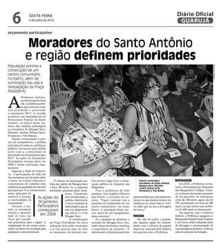 6              sexta-feira
                   6 de julho de 2012
                                                                                                                                                     Diário Oficial
                                                                                                                                                      GUARUJÁ
orçamento participativo


               Moradores do Santo Antônio
               e região definem prioridades
População prioriza a




                                                                                                                                                                                             Raimundo Nogueira
construção de um
centro comunitário
no bairro, além de
iluminação das vias e
revitalização da Praça
Possidônio



A
            Prefeitura realizou,
            na última quarta-feira
            (4), a audiência públi-
            ca para discutir como
será distribuído e priorizado
o orçamento 2013. A reunião
aconteceu nas dependências do
Restaurante Popular do Santo
Antônio, no bairro Santo An-
tônio, mas também contemplou
os moradores do Mangue Seco,
Miosótis, Jardins Wilson Sório,
Primavera e Três Marias.
    Dando continuidade à polí-
tica de transparência, a prefeita
participou de todas as audiências
públicas nos bairros para definir
junto com a comunidade as
prioridades de investimentos para
2013. As ações do Orçamento
Participativo tiveram início em
2009 e foram realizadas regu-
larmente.
    Segundo a chefe do Executi-
vo, “a participação de cada um
dos moradores nas decisões sobre
o futuro da Cidade reforçam o            O reforço da iluminação pú-       Em terceiro lugar ficou a ilumi-         Evento contemplou               Revitalização
compromisso de trabalhar pela blica das regiões do Mangue Seco             nação pública da Alameda das             moradores do Santo Antônio,         Em 2010, a Prefeitura revita-
                                                                                                                    Mangue Seco, Miosótis,
melhoria da qualidade de vida dos e Rua Miosótis foi a segunda             Magnólias.                               Jardins Wilson Sório,
                                                                                                                                                    lizou a iluminação das Alamedas
guarujaenses. E os investimentos prioridade apontada pelos mora-               Para a professora da rede            Primavera e Três Marias         das Margaridas e Tulipas. À épo-
serão aplicados de                                dores. Atendendo         estadual, Ana Angélica Oliveira                                          ca, os braços dos postes passaram
maneira a atender            As ações do          esta reivindicação, a    dos Santos, o encontro foi po-      oportunidade para nós podermos       de um para dois. As luminárias,
as necessidades da                                prefeita determinou      sitivo. “Fiquei contente com a      opinar no que poderá investir em     antes de 100 watts, agora são de
comunidade”.                 Orçamento            o início imediato da     proposta de implantação de um       melhorias no nosso bairro. Ado-      250, perfazendo um total de 500
    Durante a reu-          Participativo         intervenção e, que, já   centro comunitário, em nosso        rei saber que vai sair a drenagem    watts, ou seja, houve uma melho-
nião, os moradores           começaram            está em andamento        bairro. A população daqui pre-      do bairro”.                          ria de 400 watts na iluminação.
tiveram a oportuni-                               nas ruas 6, 7 e 8 do     cisa muito de um equipamento                                                 Em parceria com o Governo
dade de votar nas              em 2009            Mangue Seco.             dessa natureza”.                    Parceria                             Federal, a Prefeitura inaugurou o
obras que conside-                                    A revitalização          Já o ajudante de zeladoria e       No mês de junho, a popula-        Restaurante Popular Santo Antônio
ram prioritárias para a região. A da Praça Possidônio foi outra            morador do Mangue Seco, Jiva-       ção daquela região foi contem-       e, em breve, serão realizadas obras
implantação de um centro comu- indicação feita pelos munícipes             nildo Anjos dos Santos, ressaltou   plada com a reforma da quadra        de drenagem e pavimentação de
nitário no bairro foi escolhida pela e já está prevista para ser feita     a importância da iniciativa. “é     esportiva, realizada pela Elektro,   vias estratégicas do bairro. A obra já
população como prioridade.           no orçamento do próximo ano.          interessante a Administração dar    em parceria com a Prefeitura.        está em processo de licitação.
 