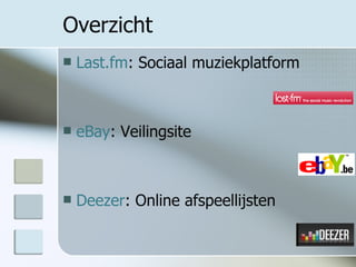 Overzicht Last.fm : Sociaal muziekplatform eBay : Veilingsite Deezer : Online afspeellijsten 