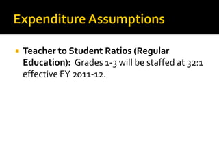    Teacher to Student Ratios (Regular
    Education): Grades 1-3 will be staffed at 32:1
    effective FY 2011-12.
 