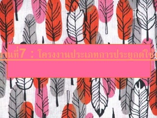 งานที่7 : โครงงานประเภทการประยุกต์ใช้งา 