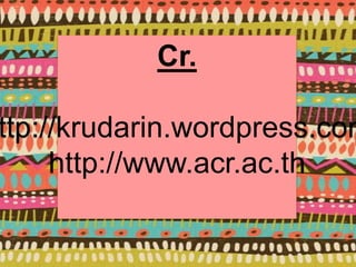 Cr. 
http://krudarin.wordpress.com 
http://www.acr.ac.th 
 