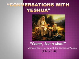 Yeshua’s Conversation with the Samaritan Woman
(John 4:1-42)
 