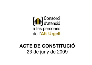 ACTE DE CONSTITUCIÓ
  23 de juny de 2009
 
