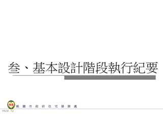 PAGE 12
桃 園 市 政 府 住 宅 發 展 處
叁、基本設計階段執行紀要
簡 報
 