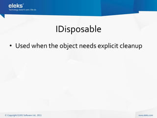 IDisposable
• Used when the object needs explicit cleanup
 
