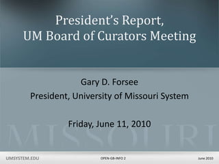 President’s Report,UM Board of Curators Meeting Gary D. Forsee President, University of Missouri System Friday, June 11, 2010 