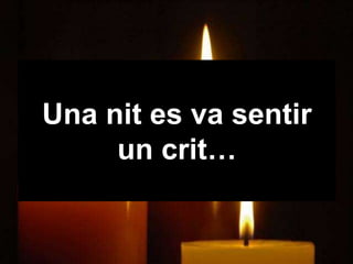 Una nit es va sentir 
un crit… 
 