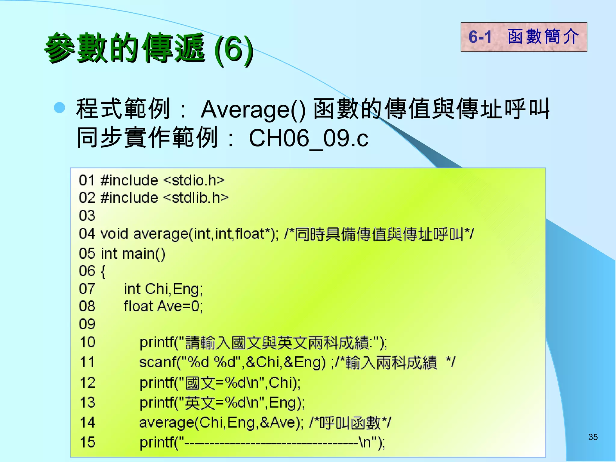 參數的傳遞 (6) 程式範例： Average() 函數的傳值與傳址呼叫同步實作範例： CH06_09.c  6-1  函數簡介   
