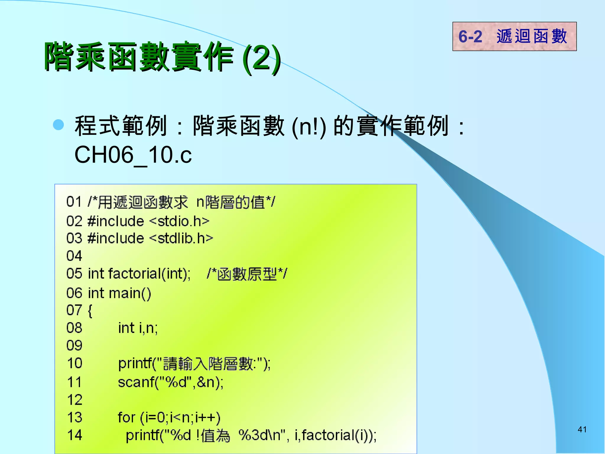 階乘函數實作 (2) 程式範例：階乘函數 (n!) 的實作範例： CH06_10.c  6-2  遞迴函數   