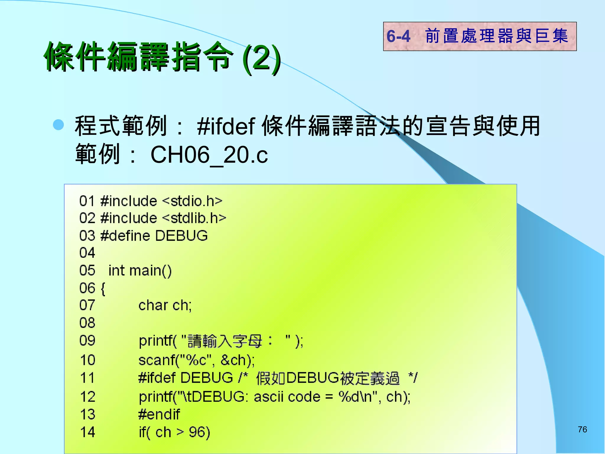 條件編譯指令 (2) 程式範例： #ifdef 條件編譯語法的宣告與使用範例： CH06_20.c 6-4  前置處理器與巨集 